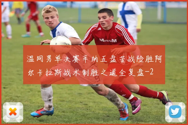 温网男单决赛辛纳五盘苦战险胜阿尔卡拉斯战术制胜之道全复盘