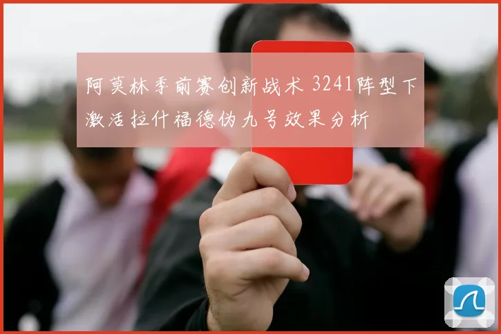 阿莫林季前赛创新战术 3241阵型下激活拉什福德伪九号效果分析